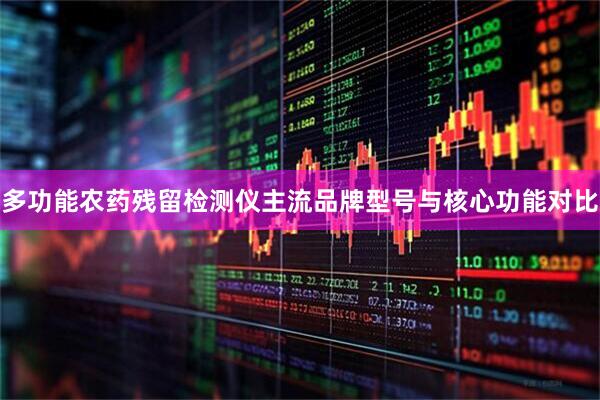 多功能农药残留检测仪主流品牌型号与核心功能对比
