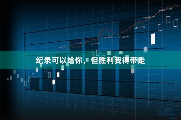 纪录可以给你，但胜利我得带走
