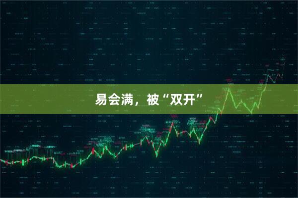 易会满,被“双开”