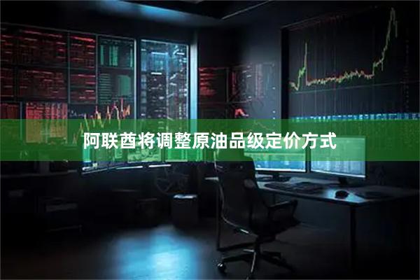 阿联酋将调整原油品级定价方式